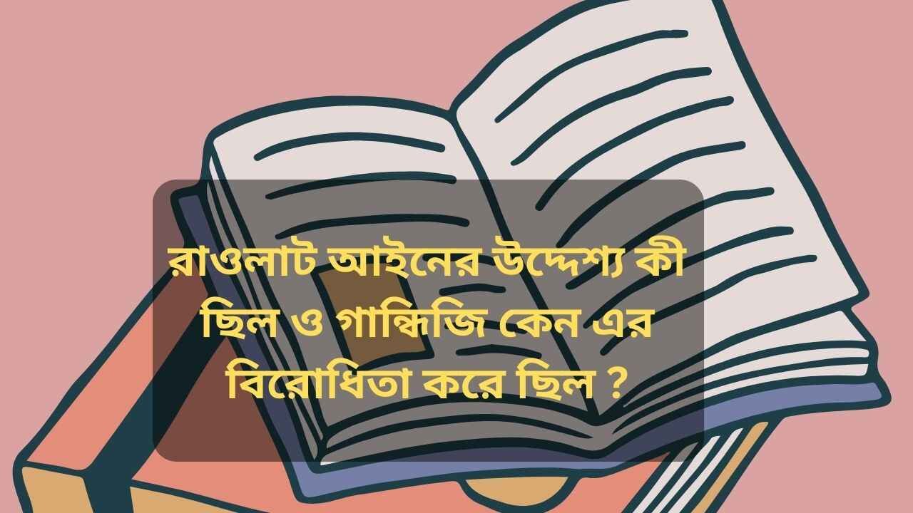 রাওলাট আইনের উদ্দেশ্য কী ছিল ও গান্ধিজি কেন এর বিরোধিতা করে ছিল ?